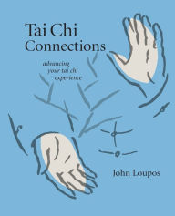 Title: Tai Chi Connections: Advancing Your Tai Chi Experience, Author: John Loupos M.S.