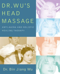Title: Dr Wus Head Massage: Anti-Aging and Holistic Healing Therapy, Author: Bin Jiang Wu