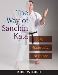 Title: Way of Sanchin Kata: The Application of Power, Author: Kris Wilder