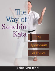 Title: The Way of Sanchin Kata: The Application of Power, Author: Kris Wilder