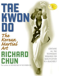 Title: Tae Kwon Do: The Korean Martial Art, Author: Richard Chun Ph.D.