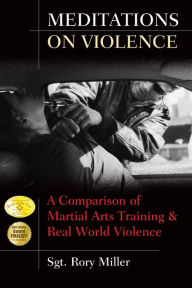 Title: Meditations on Violence: A Comparison of Martial Arts Training and Real World Violence, Author: Sergeant Rory Miller