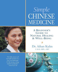 Title: Simple Chinese Medicine: A Beginner's Guide to Natural Healing & Well-Being, Author: Aihan Kuhn