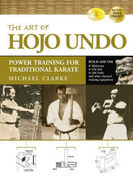 Title: The Art of Hojo Undo: Power Training for Traditional Karate, Author: Michael Clarke