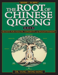 Title: The Root of Chinese Qigong 2nd. Ed.: Secrets of Health, Longevity, & Enlightenment, Author: Jwing-Ming Yang