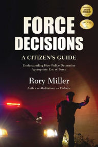 Title: Force Decisions: A Citizen's Guide to Understanding How Police Determine Appropriate Use of Force, Author: Rory Miller