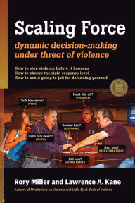 Title: Scaling Force: Dynamic Decision Making Under Threat of Violence, Author: Rory Miller