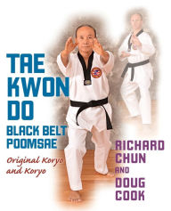 Title: Taekwondo Black Belt Poomsae: Original Koryo and Koryo, Author: Richard Chun Ph.D.