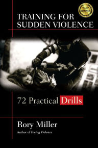 Title: Training for Sudden Violence: 72 Practical Drills, Author: Rory Miller