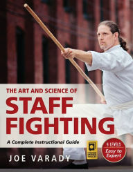 Title: The Art and Science of Staff Fighting: A Complete Instructional Guide, Author: Joe Varady