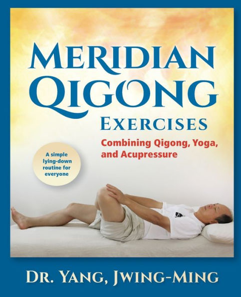 Meridian Qigong Exercises: Combining Qigong, Yoga, & Acupressure