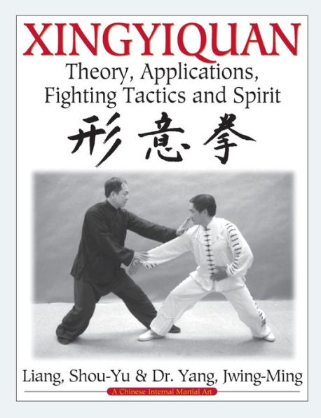 Xingyiquan: Theory, Applications, Fighting Tactics and Spirit