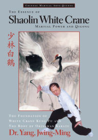 Title: The Essence of Shaolin White Crane: Martial Power and Qigong, Author: Jwing-Ming Yang Ph.D.