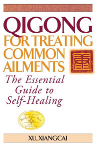 Title: Qigong for Treating Common Ailments: The Essential Guide to Self Healing, Author: Xu Xiangcai