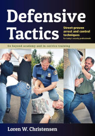 Title: Defensive Tactics: Street-Proven Arrest and Control Techniques, Author: Loren W. Christensen