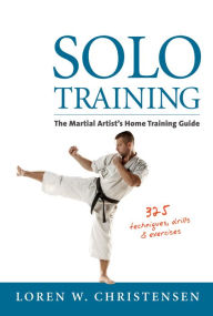 Title: Solo Training: The Martial Artist's Home Training Guide, Author: Loren W. Christensen
