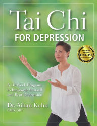 Title: Tai Chi for Depression: A 10-Week Program to Empower Yourself and Beat Depression, Author: Aihan Kuhn