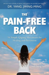 Title: The Pain-Free Back: 54 Simple Qigong Movements for Healing and Prevention, Author: Jwing-Ming Yang Ph.D.