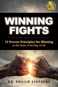 Title: Winning Fights: 12 Proven Principles for Winning on the Street, in the Ring, at Life, Author: Phillip M. Stephens