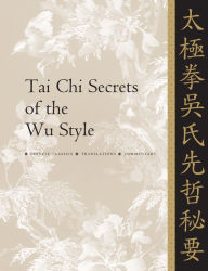 Title: Tai Chi Secrets of the Wu Style: Chinese Classics, Translations, Commentary, Author: Jwing-Ming Yang Ph.D.