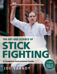 Title: The Art and Science of Stick Fighting: Complete Instructional Guide, Author: Joe Varady