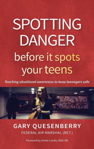 Title: Spotting Danger Before It Spots Your TEENS: Teaching Situational Awareness To Keep Teenagers Safe, Author: Gary Dean Quesenberry