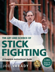 Title: The Art and Science of Stick Fighting: Complete Instructional Guide, Author: Joe Varady