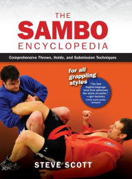 Title: The Sambo Encyclopedia: Comprehensive Throws, Holds, and Submission Techniques For All Grappling Styles, Author: Steve Scott