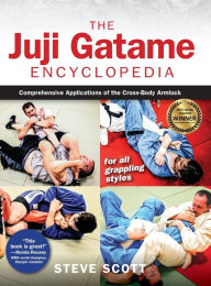 Title: The Juji Gatame Encyclopedia: Comprehensive Applications of the Cross-Body Armlock for all Grappling Styles, Author: Steve Scott