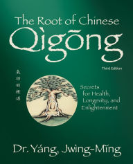 Title: The Root of Chinese Qigong 3rd. ed.: Secrets for Health, Longevity, and Enlightenment, Author: Jwing-Ming Yang Ph.D.