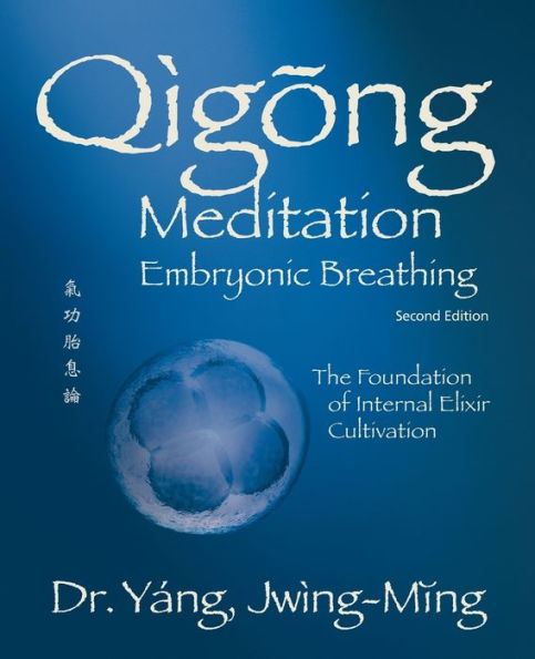 Qigong Meditation Embryonic Breathing 2nd. ed.: The Foundation of Internal Elixir Cultivation