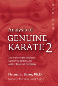 Title: Analysis of Genuine Karate 2: Sociocultural Development, Commercialization, and Loss of Essential Knowledge, Author: Hermann Bayer PhD