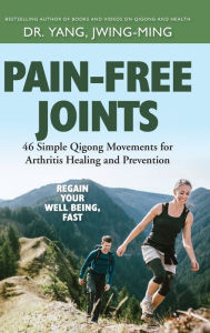 Title: Pain-Free Joints: 46 Simple Qigong Movements for Arthritis Healing and Prevention, Author: Jwing-Ming Yang Ph.D.