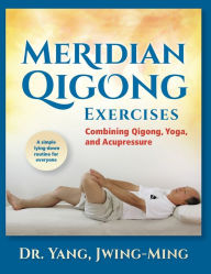 Meridian Qigong Exercises: Combining Qigong, Yoga, & Acupressure