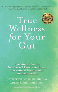 True Wellness for Your Gut: Combine the Best of Western and Eastern Medicine for Optimal Digestive and Metabolic Health