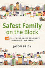 Safest Family on the Block: 101 Tips, Tricks, Hacks, and Habits to Protect Your Family