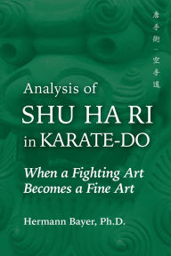 Title: Analysis of Shu Ha Ri in Karate-Do: When a Martial Art Becomes a Fine Art, Author: Hermann Bayer Ph.D.