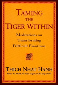 Title: Taming the Tiger Within: Meditations on Transforming Difficult Emotions, Author: Thich Nhat Hanh