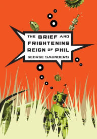 Title: The Brief and Frightening Reign of Phil, Author: George Saunders