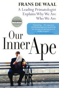 Title: Our Inner Ape: A Leading Primatologist Explains Why We Are Who We Are, Author: Frans de Waal