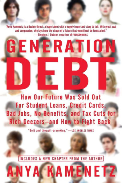 Generation Debt: How Our Future Was Sold Out for Student Loans, Bad Jobs, No Benefits, and Tax Cuts for Rich Geezers--And How to Fight Back