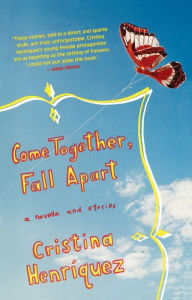 Title: Come Together, Fall Apart, Author: Cristina Henríquez