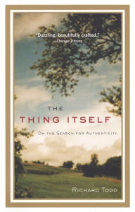 Title: The Thing Itself: On the Search for Authenticity, Author: Richard Todd