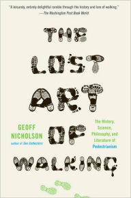 Title: The Lost Art of Walking: The History, Science, and Literature of Pedestrianism, Author: Geoff Nicholson