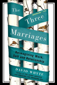 Title: The Three Marriages: Reimagining Work, Self and Relationship, Author: David Whyte
