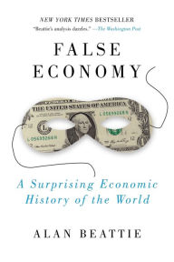 Title: False Economy: A Surprising Economic History of the World, Author: Alan Beattie