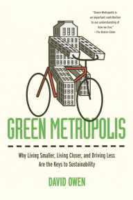 Title: Green Metropolis: Why Living Smaller, Living Closer, and Driving Less Are theKeys to Sustainability, Author: David Owen