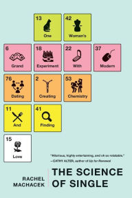 Title: The Science of Single: One Woman's Grand Experiment in Modern Dating, Creating Chemistry, and Finding L ove, Author: Rachel Machacek