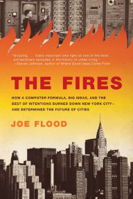 Title: The Fires: How a Computer Formula, Big Ideas, and the Best of Intentions Burned Down New York City--and Determined the Future of Cities, Author: Joe Flood