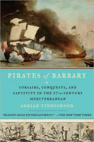 Title: Pirates of Barbary: Corsairs, Conquests and Captivity in the Seventeenth-Century Mediterranean, Author: Adrian Tinniswood